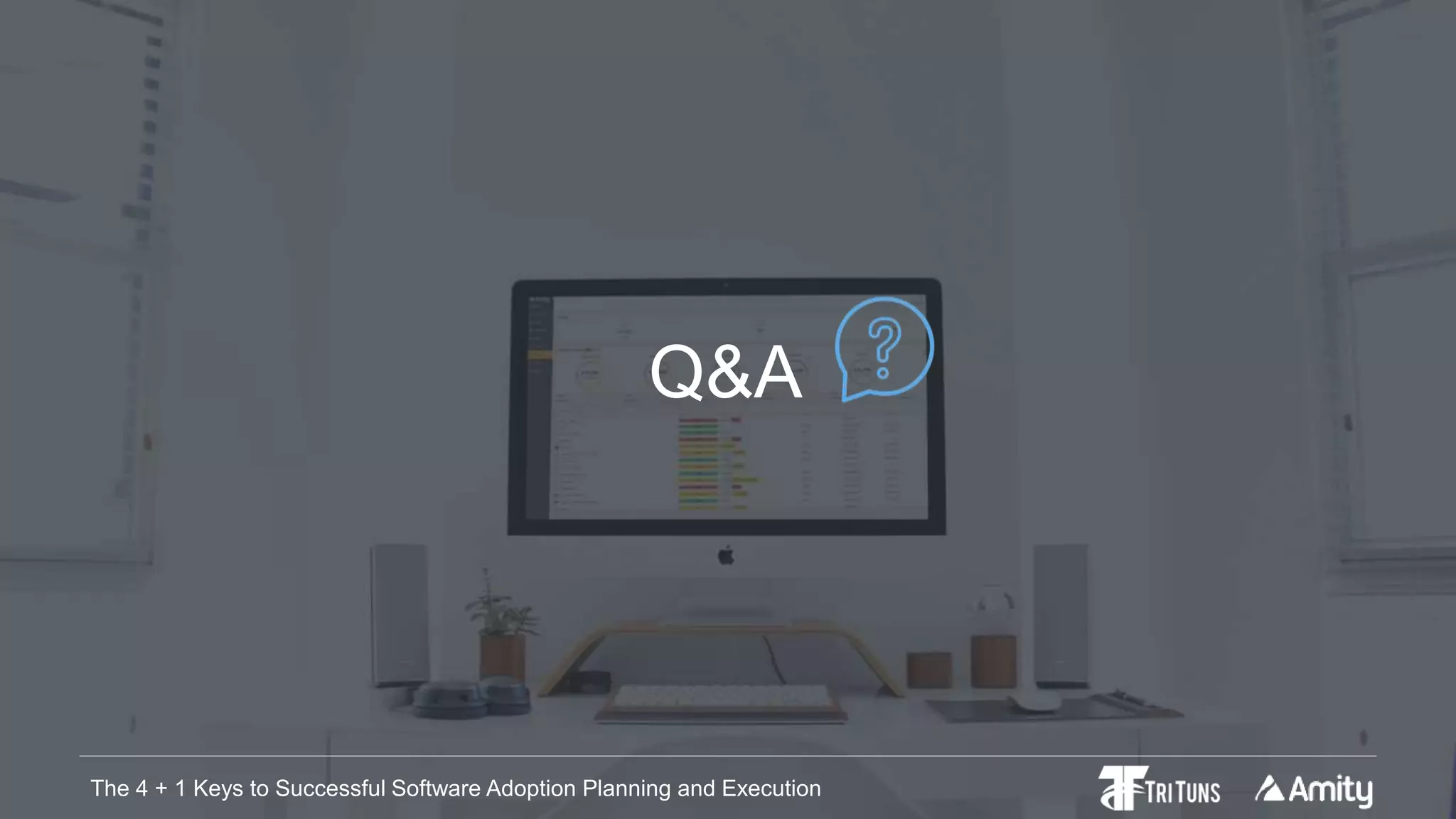 The 4 + 1 Keys to Successful Software Adoption Planning and ExecutionThe 4 + 1 Keys to Successful Software Adoption Planning and Execution
Q&A
 