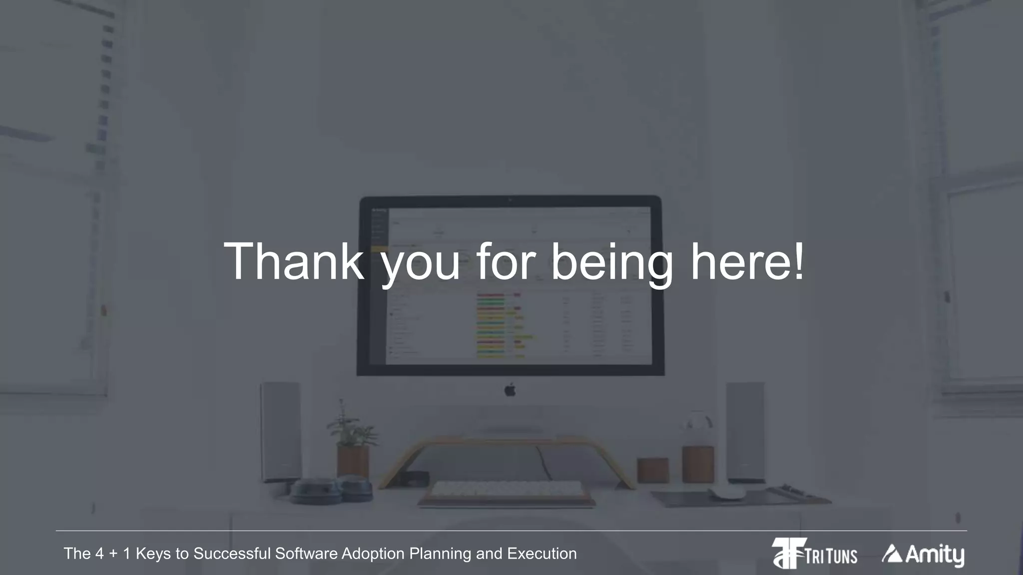 The 4 + 1 Keys to Successful Software Adoption Planning and ExecutionThe 4 + 1 Keys to Successful Software Adoption Planning and Execution
Thank you for being here!
 