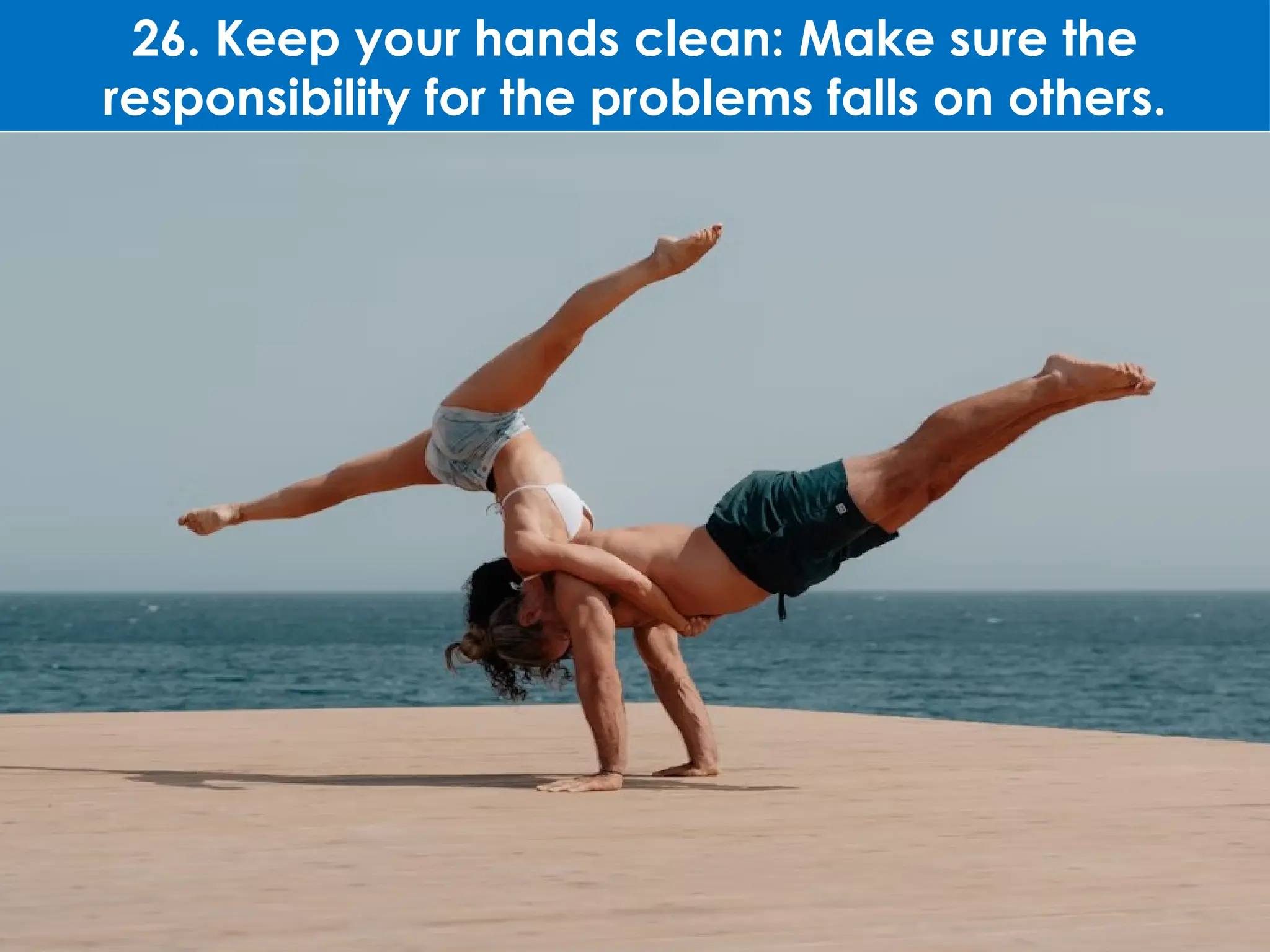 26. Keep your hands clean: Make sure the
responsibility for the problems falls on others.
 