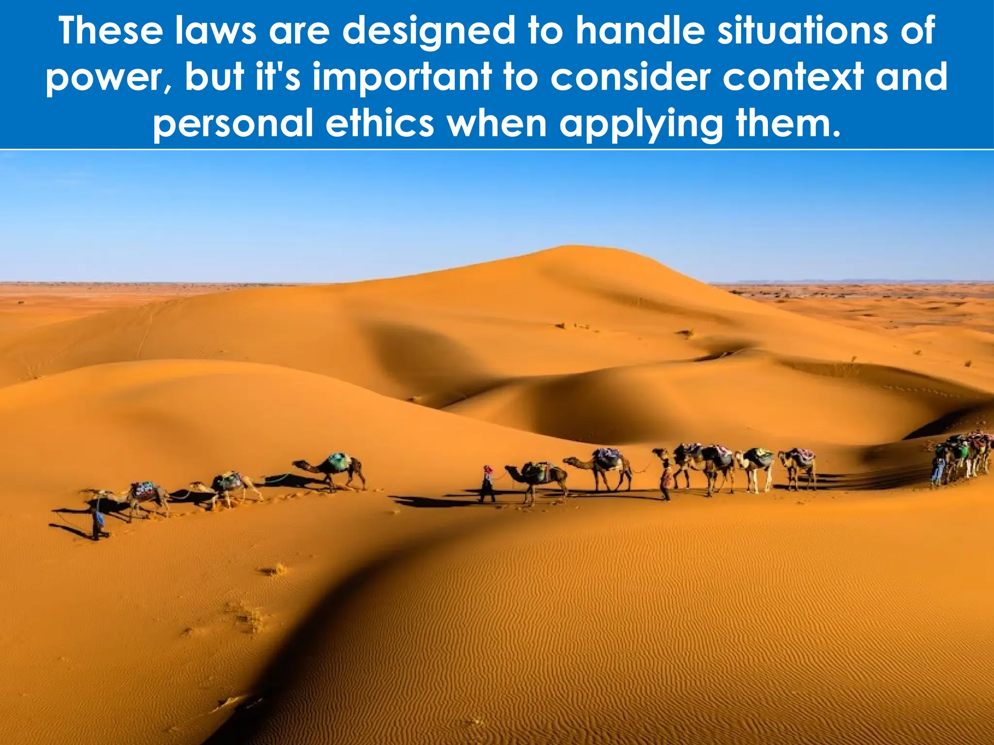 These laws are designed to handle situations of
power, but it's important to consider context and
personal ethics when applying them.
 
