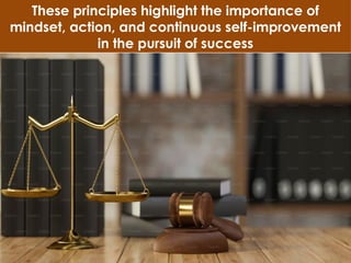 These principles highlight the importance of
mindset, action, and continuous self-improvement
in the pursuit of success
 