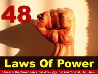48
 Laws Of Power
Discover the Power Laws that Work Against You Most of The Time.
 
