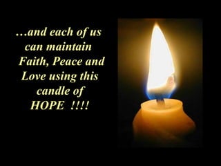 …and each of us
can maintain
Faith, Peace and
Love using this
candle of
HOPE !!!!
 