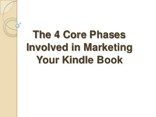 The 4 Core Phases
Involved in Marketing
   Your Kindle Book
 