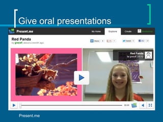 Give oral presentations

Present.me

 