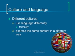 Culture and language


Different cultures


use language differently




formality

express the same content in a different
way

Let's CLIL - Montse Irun

 