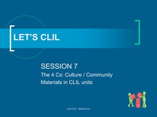 LET’S CLIL
SESSION 7
The 4 Cs: Culture / Community
Materials in CLIL units

Let's CLIL - Montse Irun

 