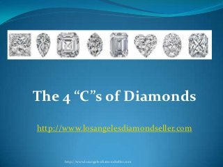 The 4 “C”s of Diamonds

http://www.losangelesdiamondseller.com


      http://www.losangelesdiamondseller.com
 
