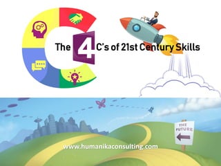 The C’s of 21st Century Skills
www.humanikaconsulting.com
 