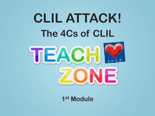 CLIL ATTACK! The 4Cs of CLIL 1st Module 
