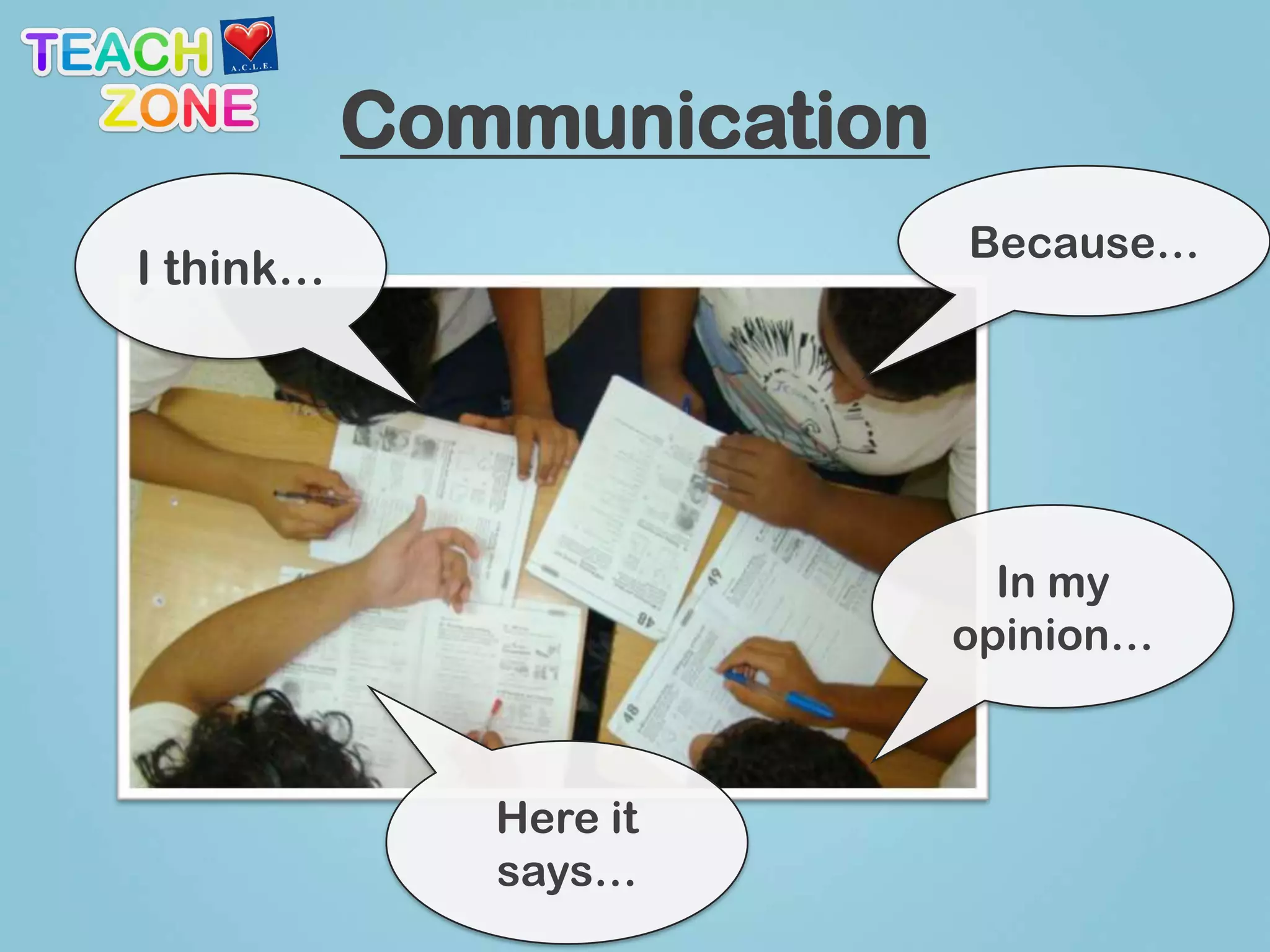 Communication
                           Because…
I think…




                             In my
                           opinion…



              Here it
              says…
 