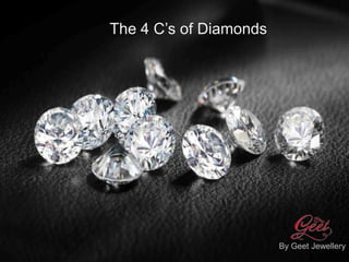 The 4 C’s of Diamonds
By Geet Jewellery
 