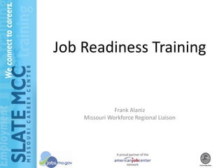 Frank Alaniz
Missouri Workforce Regional Liaison
Job Readiness Training
 