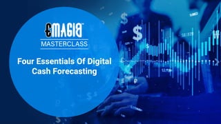 Four Essentials Of Digital
Cash Forecasting
 