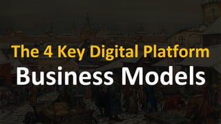 The 4 Key Digital Platform
Business Models
 