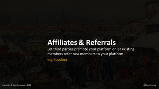 Affiliates & Referrals
Let third parties promote your platform or let existing
members refer new members to your platform
e.g. foodora
@MarcoTorreg
Copyright © Euro Freelancers 2022
 