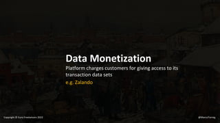 Data Monetization
Platform charges customers for giving access to its
transaction data sets
e.g. Zalando
@MarcoTorreg
Copyright © Euro Freelancers 2022
 