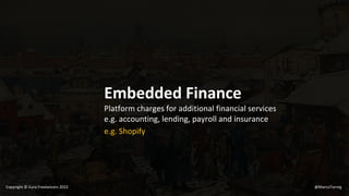 Embedded Finance
Platform charges for additional financial services
e.g. accounting, lending, payroll and insurance
e.g. Shopify
@MarcoTorreg
Copyright © Euro Freelancers 2022
 