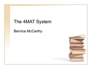 The 4MAT System
Bernice McCarthy
 