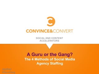 A Guru or the Gang?
               The 4 Methods of Social Media
                      Agency Staffing
@jaybaer
       	

#GuruGang	

 