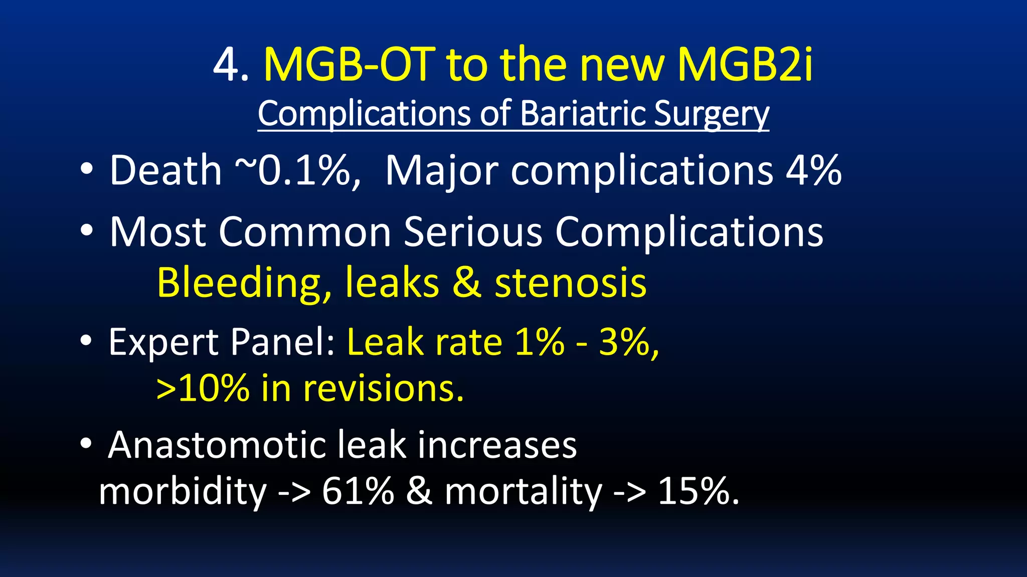 4. MGB-OT to the new MGB2i
Complications of Bariatric Surgery
• Death ~0.1%, Major complications 4%
• Most Common Serious Complications
Bleeding, leaks & stenosis
• Expert Panel: Leak rate 1% - 3%,
>10% in revisions.
• Anastomotic leak increases
morbidity -> 61% & mortality -> 15%.
 