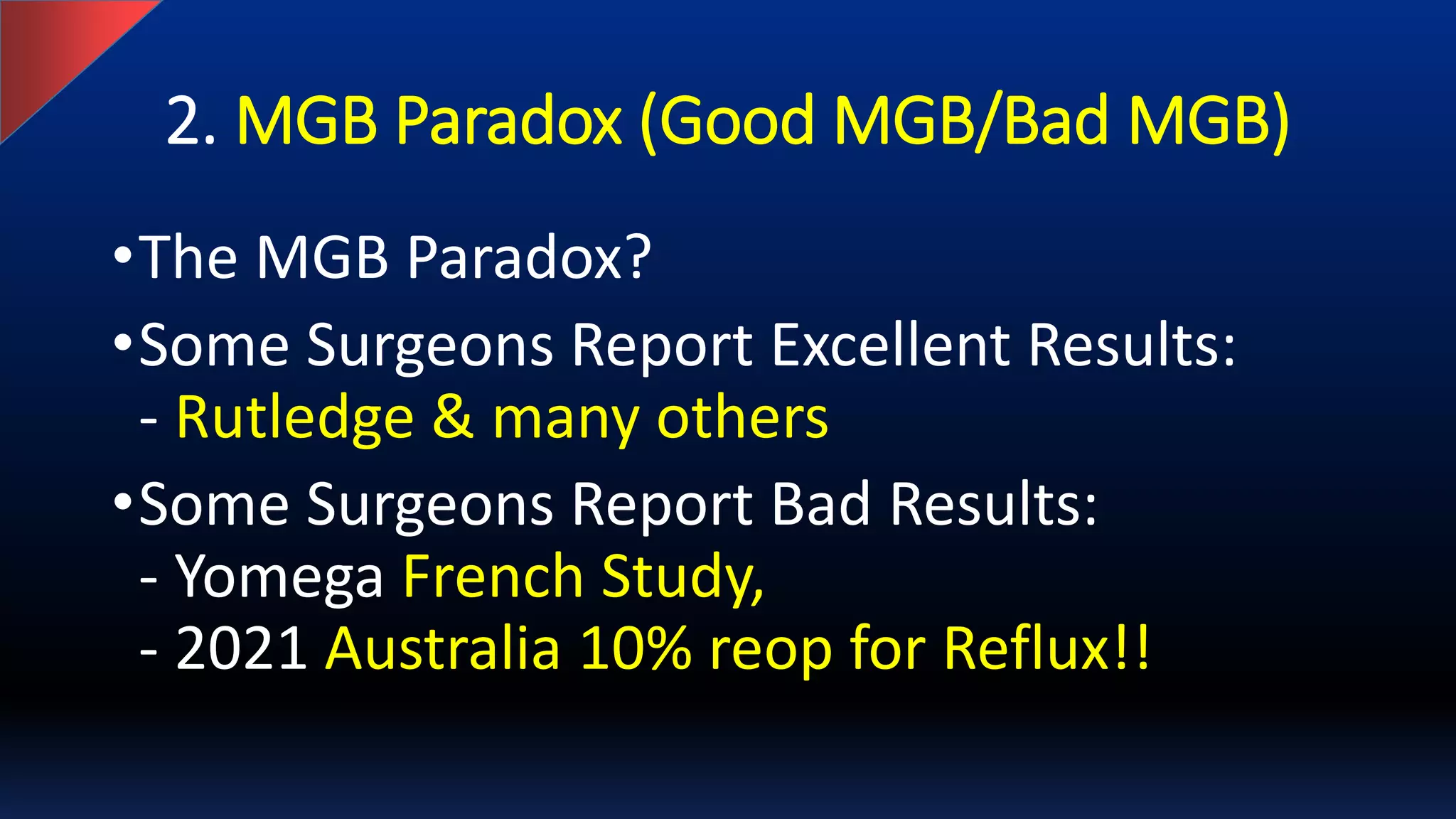 2. MGB Paradox (Good MGB/Bad MGB)
•The MGB Paradox?
•Some Surgeons Report Excellent Results:
- Rutledge & many others
•Some Surgeons Report Bad Results:
- Yomega French Study,
- 2021 Australia 10% reop for Reflux!!
 