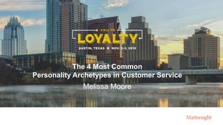 The 4 Most Common
Personality Archetypes in Customer Service
Melissa Moore
 