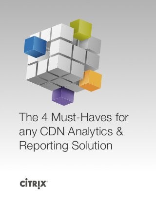 The 4 Must-Haves for
any CDN Analytics &
Reporting Solution
 