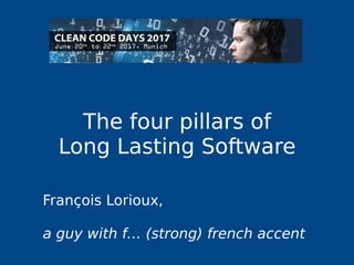 The four pillars of
Long Lasting Software
François Lorioux,
a guy with f… (strong) french accent
 