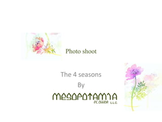 Photo shoot

The 4 seasons
     By
 