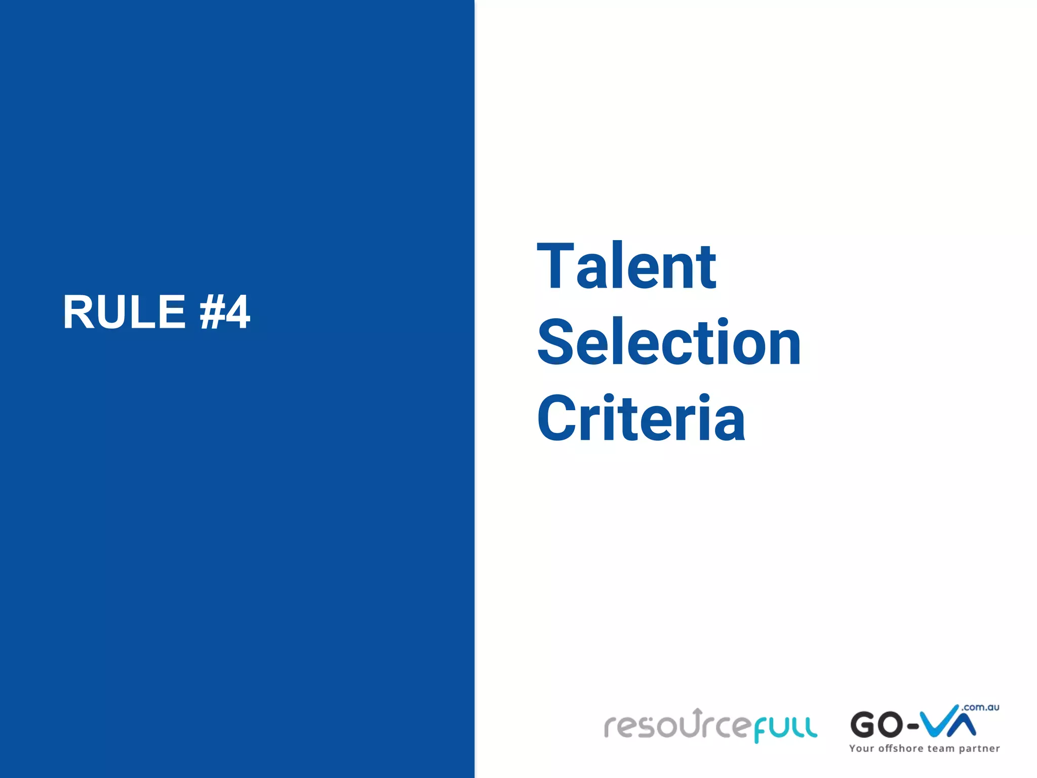 RULE #4
Talent
Selection
Criteria
 