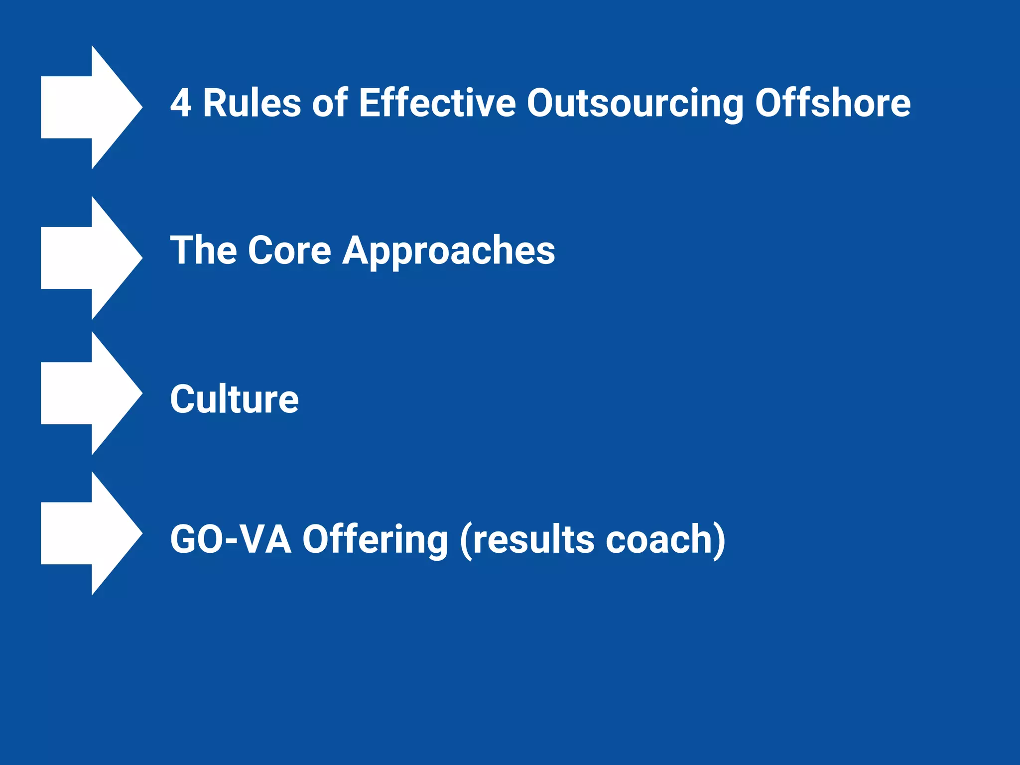 4 Rules of Effective Outsourcing Offshore
The Core Approaches
Culture
GO-VA Offering (results coach)
 