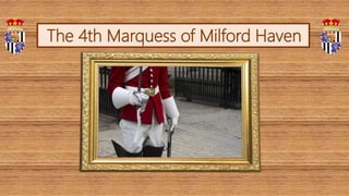 The 4th Marquess of Milford Haven
 