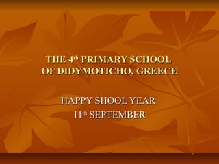 THE 4THE 4thth
PRIMARY SCHOOLPRIMARY SCHOOL
OF DIDYMOTICHO, GREECEOF DIDYMOTICHO, GREECE
HAPPY SHOOL YEARHAPPY SHOOL YEAR
1111thth
SEPTEMBERSEPTEMBER
 
