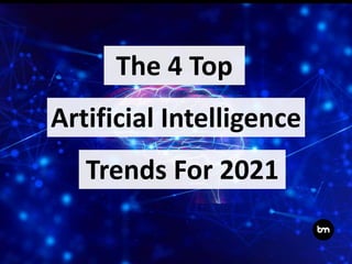 The 4 Top
Artificial Intelligence
Trends For 2021
 