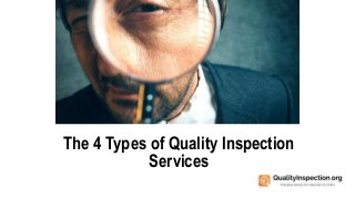 The 4 Types of Quality Inspection
Services
 