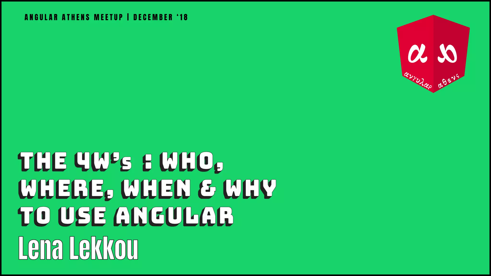 A N G U L A R A T H E N S M E E T U P | D E C E M B E R ‘ 1 8
 