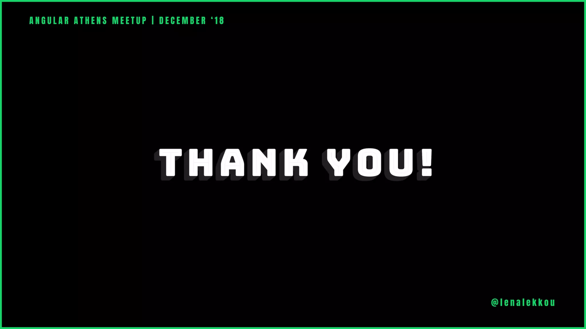 A N G U L A R A T H E N S M E E T U P | D E C E M B E R ‘ 1 8
@ l e n a l e k k o u
 