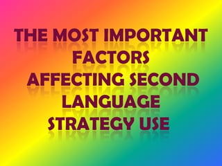 THE MOST IMPORTANT
      FACTORS
 AFFECTING SECOND
     LANGUAGE
   STRATEGY USE
 