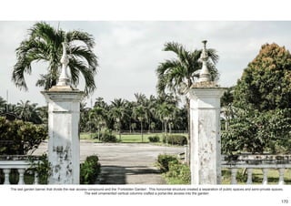 The last garden barrier that divide the rear access compound and the ‘Forbidden Garden’. This horizontal structure created a separation of public spaces and semi-private spaces.
The well ornamented vertical columns crafted a portal-like access into the garden.
170
 
