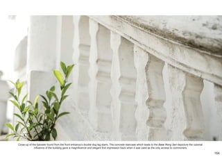 Close-up of the baluster found from the front entrance’s double dog leg stairs. The concrete staircase which leads to the Balai Rong Seri depicture the colonial
influence of the building gave a magnificence and elegant first impression back when it was used as the only access to commoners.
164
 