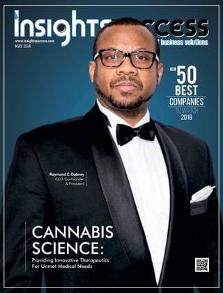 Providing Innovative Therapeutics
For Unmet Medical Needs
CANNABIS
SCIENCE:
Raymond C. Dabney
CEO, Co-founder
& President
50
BEST
COMPANIES
2018
TO WATCH
THE
MAY 2018
www.insightssuccess.com
 