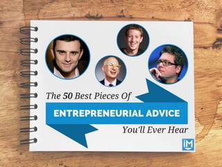 The 50 Best Pieces Of
ENTREPRENEURIAL ADVICE
You'll Ever Hear
 