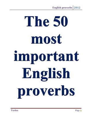 English proverbs 2012




    The 50
     most
  important
    English
   proverbs
Tsedoo                    Page 1
                               1
 