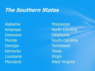MississippiNorth CarolinaOklahomaSouth CarolinaTennesseeTexasVirginWest VirginiaAlabamaArkansasDelawareFloridaGeorgiaKentuckyLouisianaMaryland The Southern States