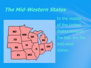 In the middle 				of the United				States towards				the top, are the				mid-west 				states.The Mid-Western States