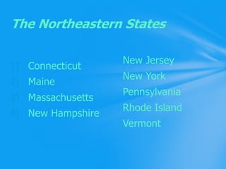 New JerseyNew YorkPennsylvaniaRhode IslandVermontConnecticutMaineMassachusettsNew HampshireThe Northeastern States