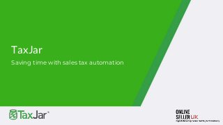 TaxJar
Saving time with sales tax automation
 