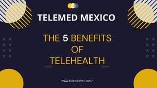 THE 5 BENEFITS
OF
TELEHEALTH
TELEMED MEXICO
www.telemedmx.com/
 