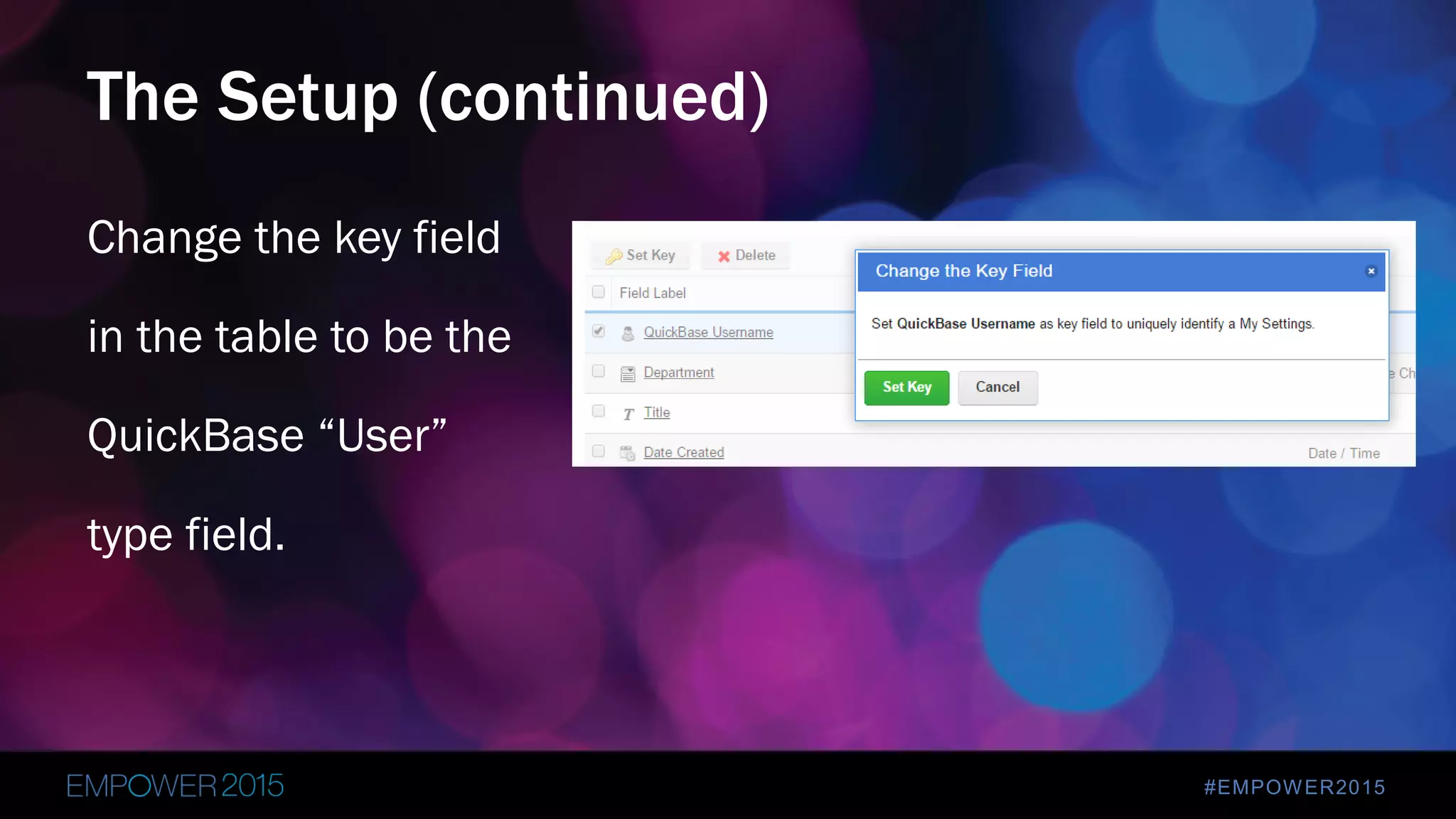 #EMPOWER2015
Change the key field
in the table to be the
QuickBase “User”
type field.
The Setup (continued)
 
